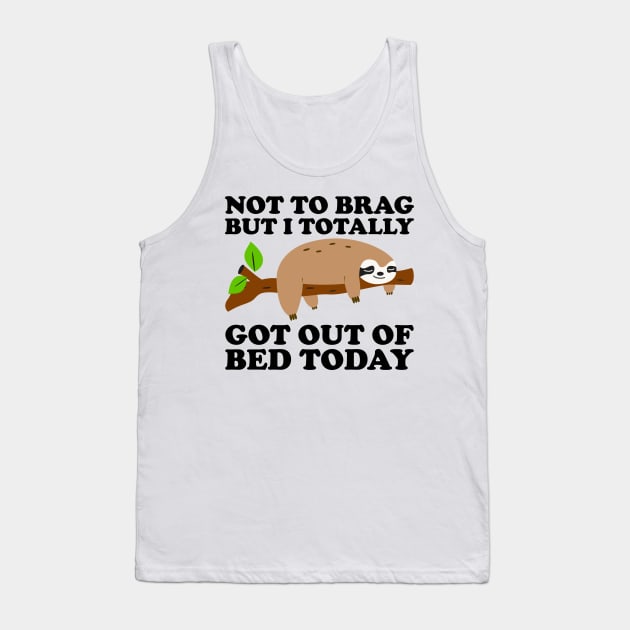 Not To Brag But I Totally Got Out Of Bed Today Tank Top by DragonTees